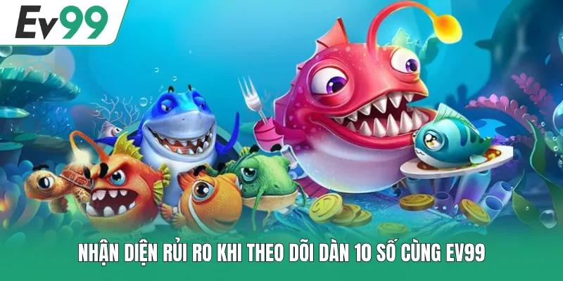 Cách Lập Dàn Đề 10 Số Khung 3 Ngày Có Điểm Gì Đặc Biệt? 2 Nhận diện rủi ro khi theo dõi dàn 10 số cùng EV99